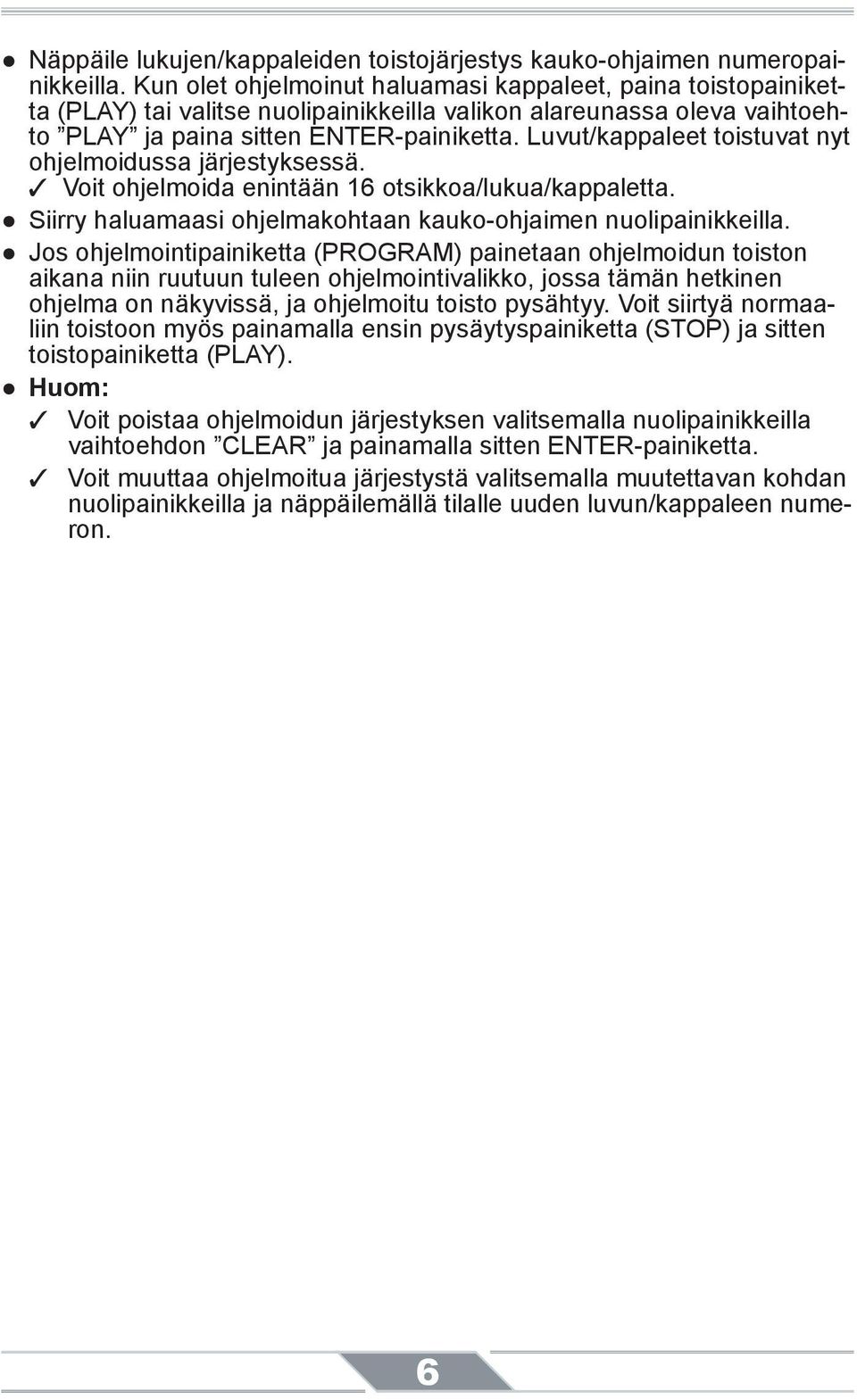 Luvut/kappaleet toistuvat nyt ohjelmoidussa järjestyksessä. Voit ohjelmoida enintään 16 otsikkoa/lukua/kappaletta. Siirry haluamaasi ohjelmakohtaan kauko-ohjaimen nuolipainikkeilla.