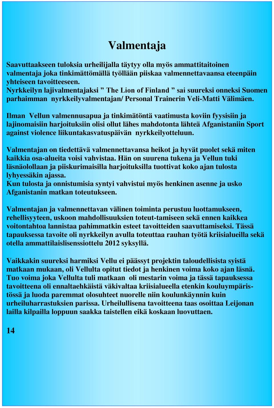 Ilman Vellun valmennusapua ja tinkimätöntä vaatimusta koviin fyysisiin ja lajinomaisiin harjoituksiin olisi ollut lähes mahdotonta lähteä Afganistaniin Sport against violence liikuntakasvatuspäivän