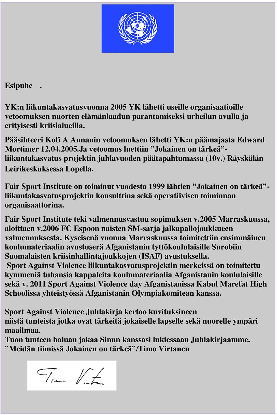 ) Räyskälän Leirikeskuksessa Lopella. Fair Sport Institute on toiminut vuodesta 1999 lähtien Jokainen on tärkeä - liikuntakasvatusprojektin konsulttina sekä operatiivisen toiminnan organisaattorina.