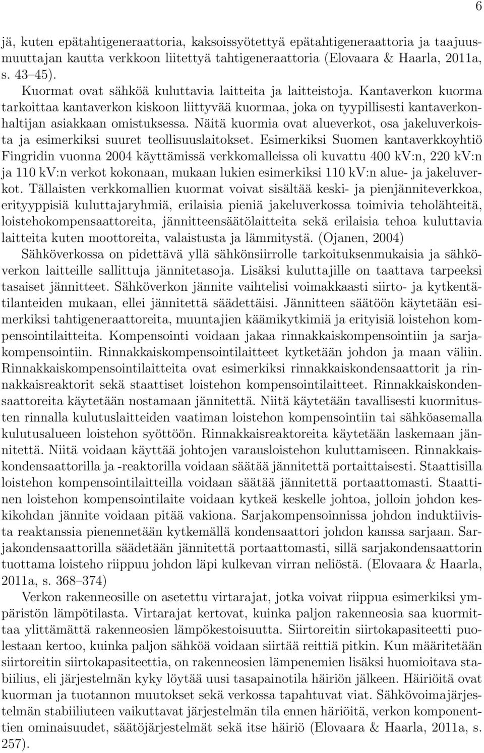 Näitä kuormia ovat alueverkot, osa jakeluverkoista ja esimerkiksi suuret teollisuuslaitokset.