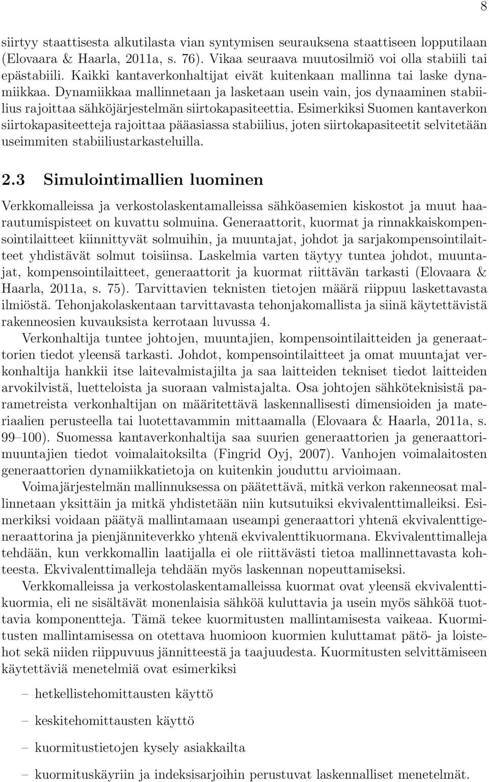 Esimerkiksi Suomen kantaverkon siirtokapasiteetteja rajoittaa pääasiassa stabiilius, joten siirtokapasiteetit selvitetään useimmiten stabiiliustarkasteluilla. 2.