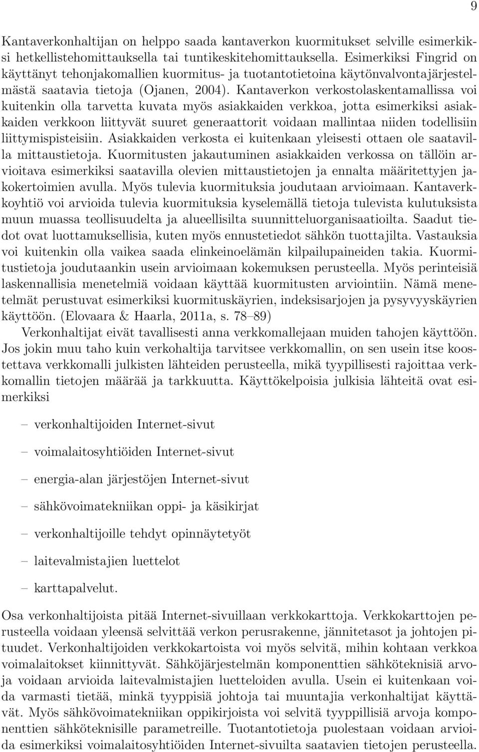 Kantaverkon verkostolaskentamallissa voi kuitenkin olla tarvetta kuvata myös asiakkaiden verkkoa, jotta esimerkiksi asiakkaiden verkkoon liittyvät suuret generaattorit voidaan mallintaa niiden