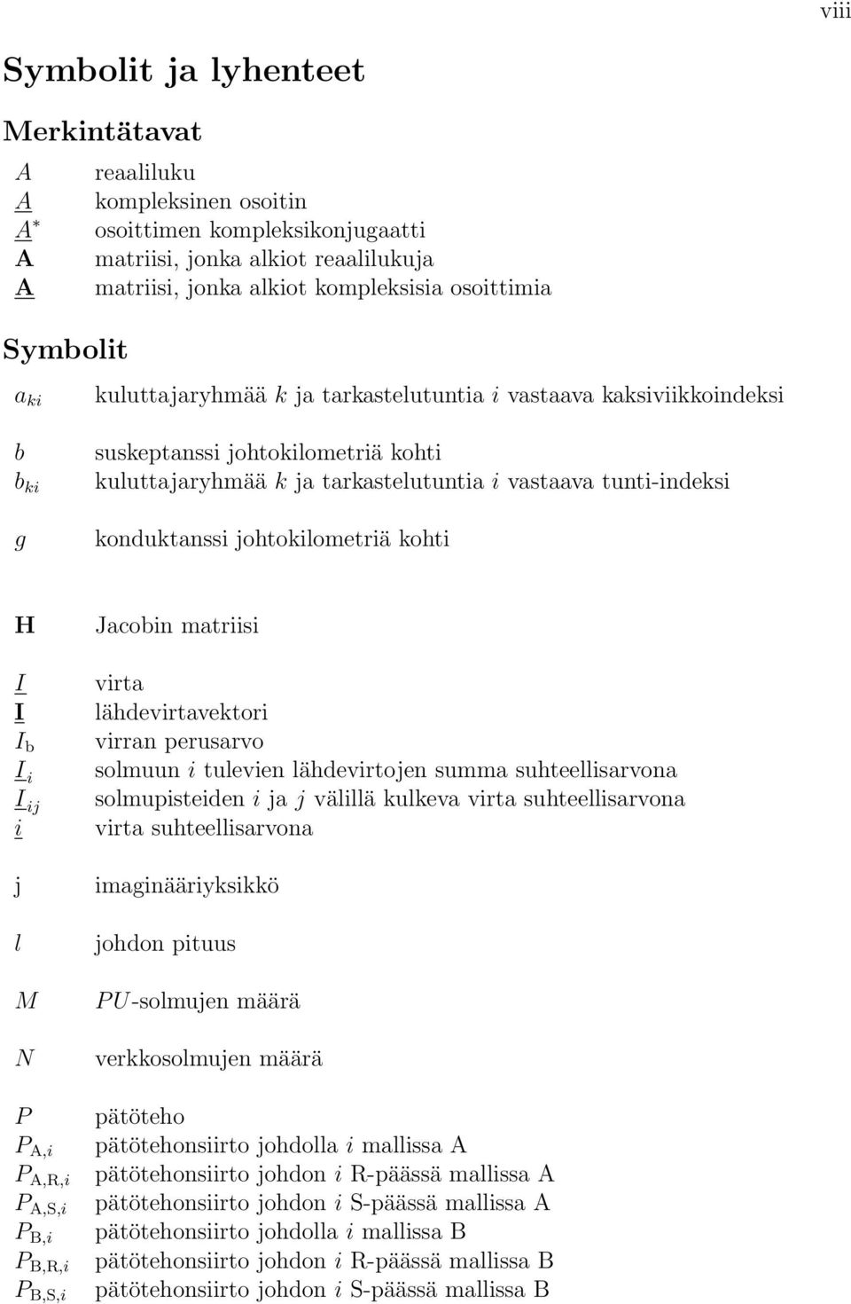 konduktanssi johtokilometriä kohti H I I I b I i I ij i j l M N P P A,i P A,R,i P A,S,i P B,i P B,R,i P B,S,i Jacobin matriisi virta lähdevirtavektori virran perusarvo solmuun i tulevien