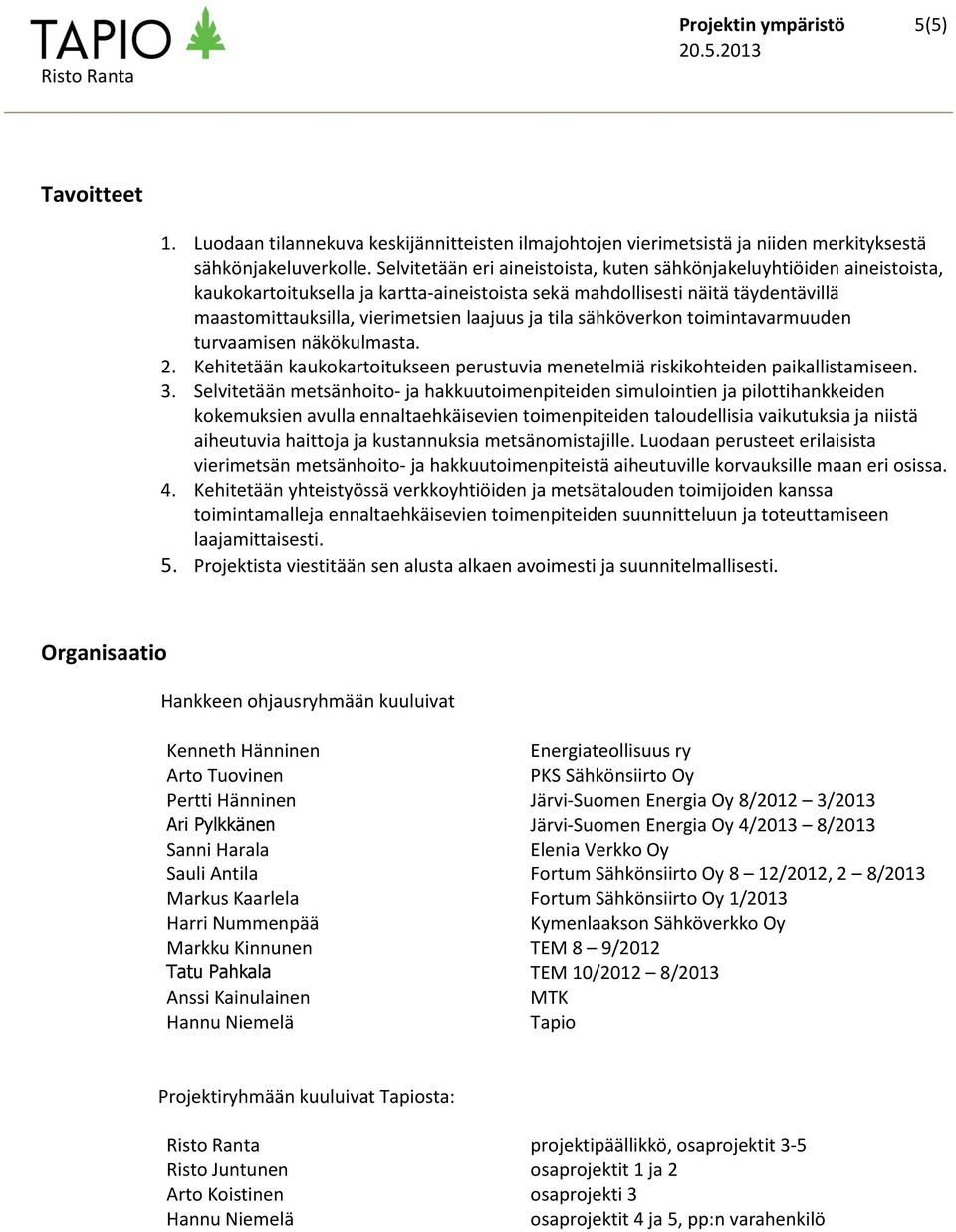 tila sähköverkon toimintavarmuuden turvaamisen näkökulmasta. 2. Kehitetään kaukokartoitukseen perustuvia menetelmiä riskikohteiden paikallistamiseen. 3.