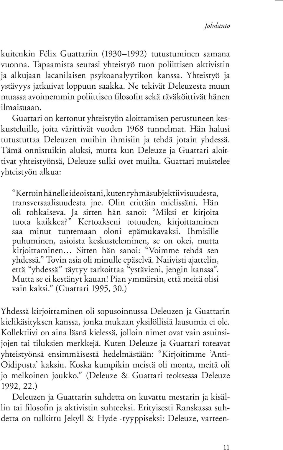 Guattari on kertonut yhteistyön aloittamisen perustuneen keskusteluille, joita värittivät vuoden 1968 tunnelmat. Hän halusi tutustuttaa Deleuzen muihin ihmisiin ja tehdä jotain yhdessä.