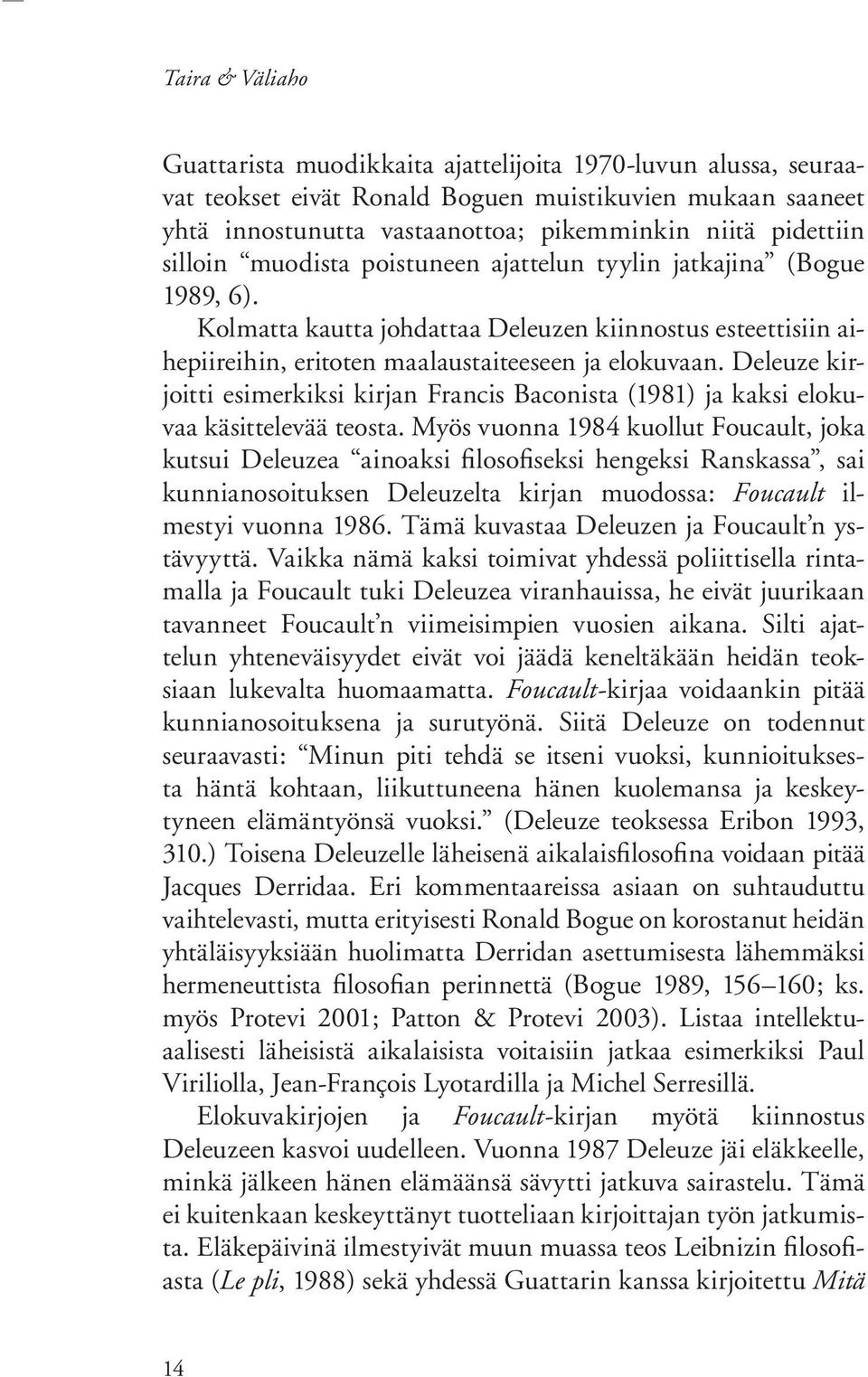 Deleuze kirjoitti esimerkiksi kirjan Francis Baconista (1981) ja kaksi elokuvaa käsittelevää teosta.