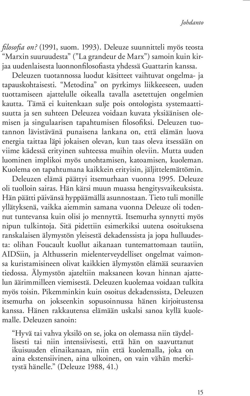 Tämä ei kuitenkaan sulje pois ontologista systemaattisuutta ja sen suhteen Deleuzea voidaan kuvata yksiäänisen olemisen ja singulaarisen tapahtumisen filosofiksi.