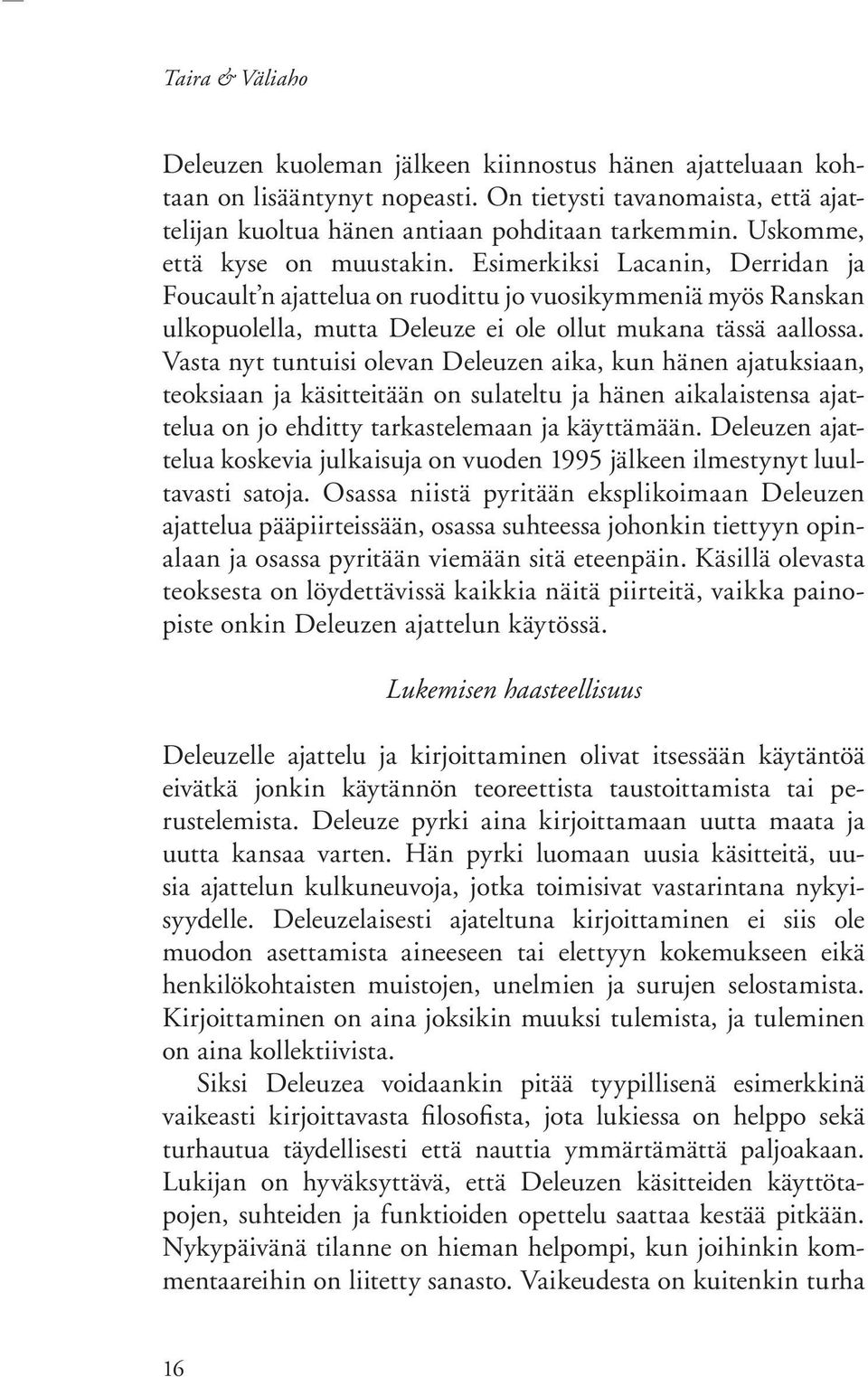 Vasta nyt tuntuisi olevan Deleuzen aika, kun hänen ajatuksiaan, teoksiaan ja käsitteitään on sulateltu ja hänen aikalaistensa ajattelua on jo ehditty tarkastelemaan ja käyttämään.