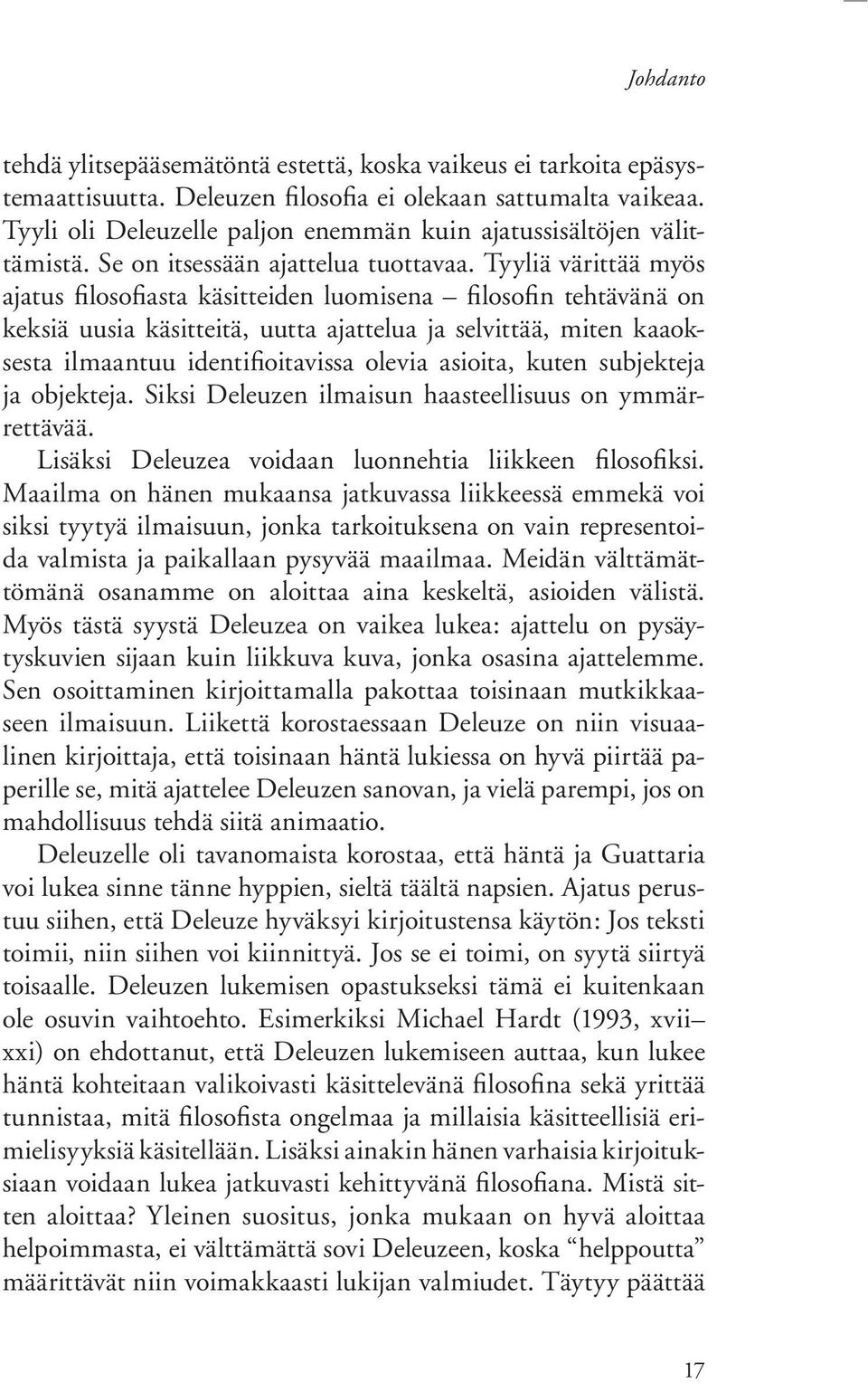 Tyyliä värittää myös ajatus filosofiasta käsitteiden luomisena filosofin tehtävänä on keksiä uusia käsitteitä, uutta ajattelua ja selvittää, miten kaaoksesta ilmaantuu identifioitavissa olevia