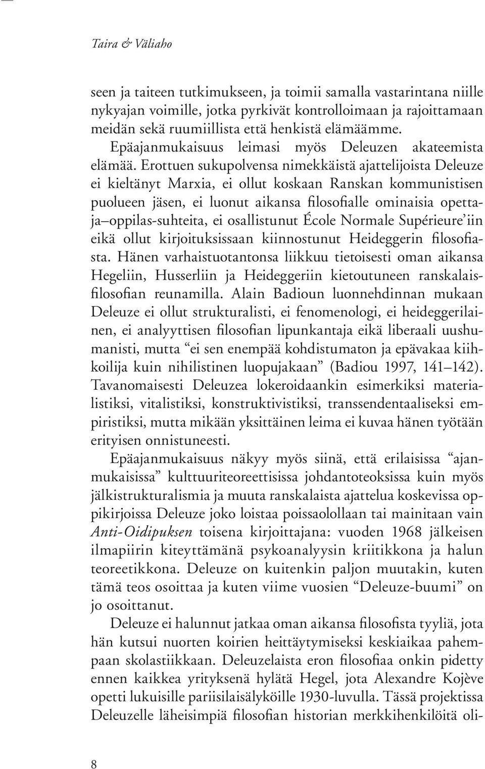 Erottuen sukupolvensa nimekkäistä ajattelijoista Deleuze ei kieltänyt Marxia, ei ollut koskaan Ranskan kommunistisen puolueen jäsen, ei luonut aikansa filosofialle ominaisia opettaja