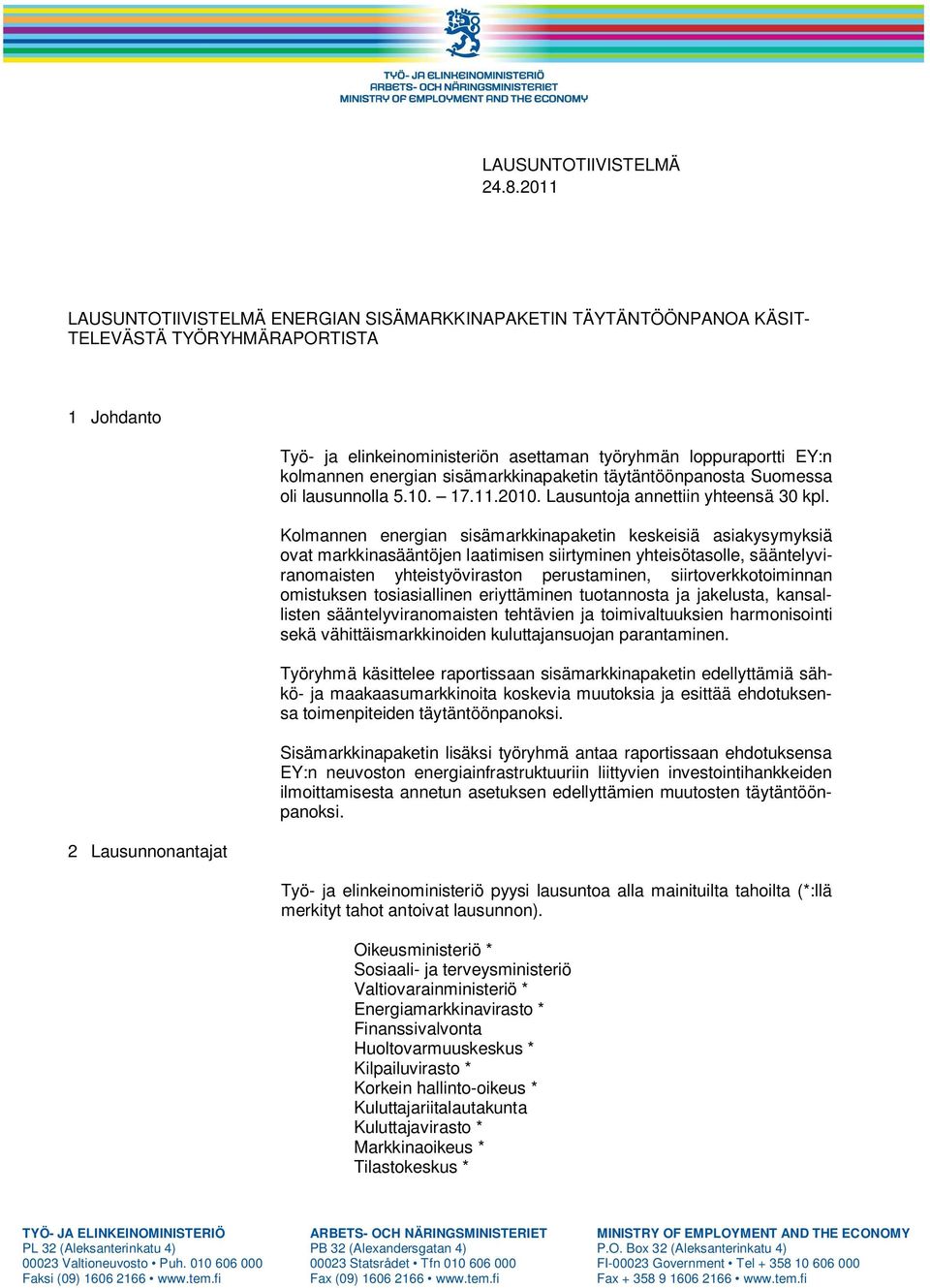 EY:n kolmannen energian sisämarkkinapaketin täytäntöönpanosta Suomessa oli lausunnolla 5.10. 17.11.2010. Lausuntoja annettiin yhteensä 30 kpl.