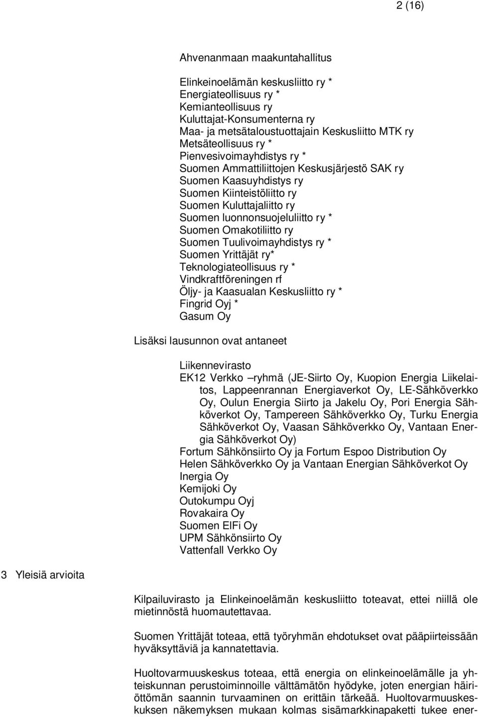 ry * Suomen Omakotiliitto ry Suomen Tuulivoimayhdistys ry * Suomen Yrittäjät ry* Teknologiateollisuus ry * Vindkraftföreningen rf Öljy- ja Kaasualan Keskusliitto ry * Fingrid Oyj * Gasum Oy Lisäksi