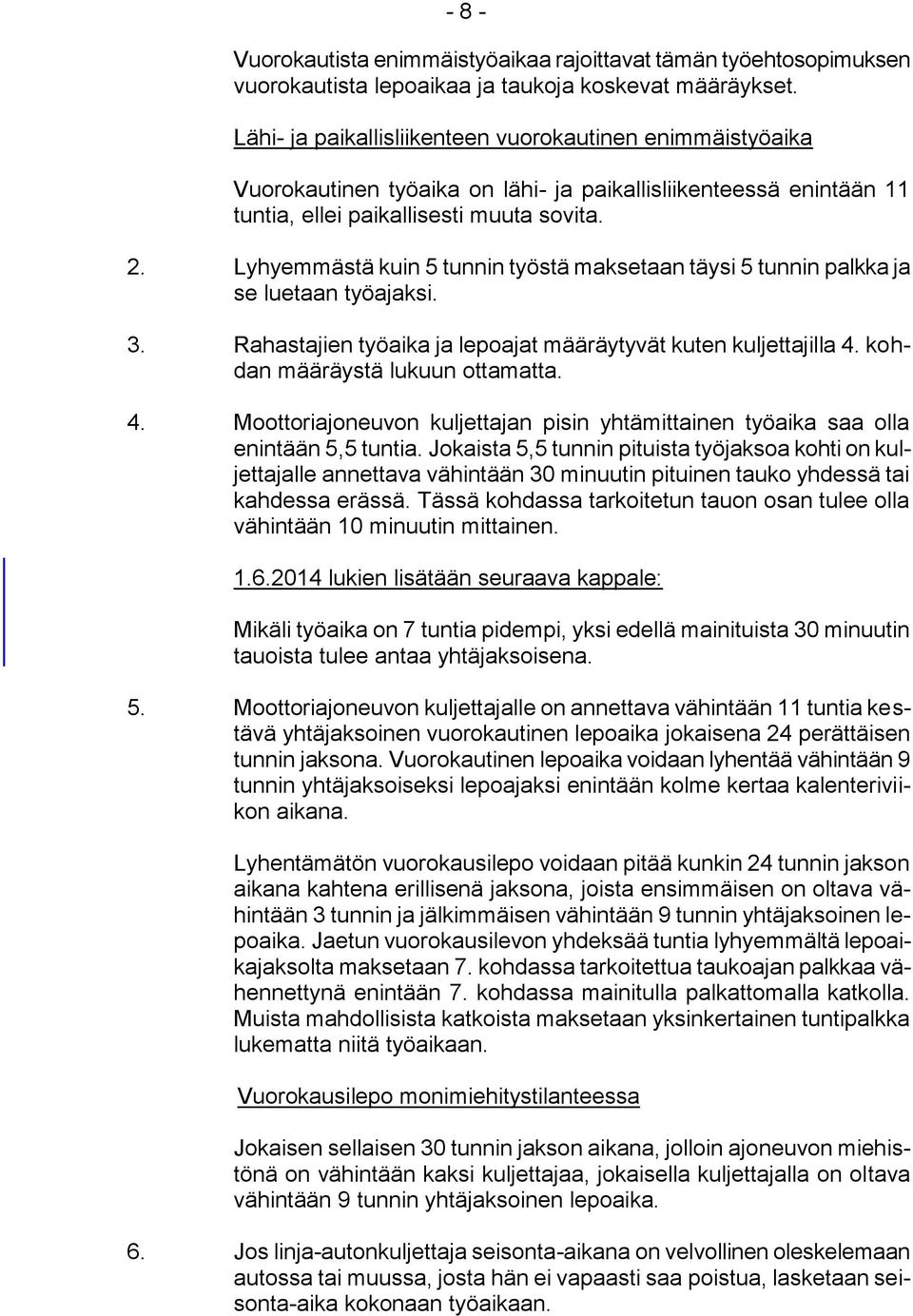 Lyhyemmästä kuin 5 tunnin työstä maksetaan täysi 5 tunnin palkka ja se luetaan työajaksi. 3. Rahastajien työaika ja lepoajat määräytyvät kuten kuljettajilla 4.