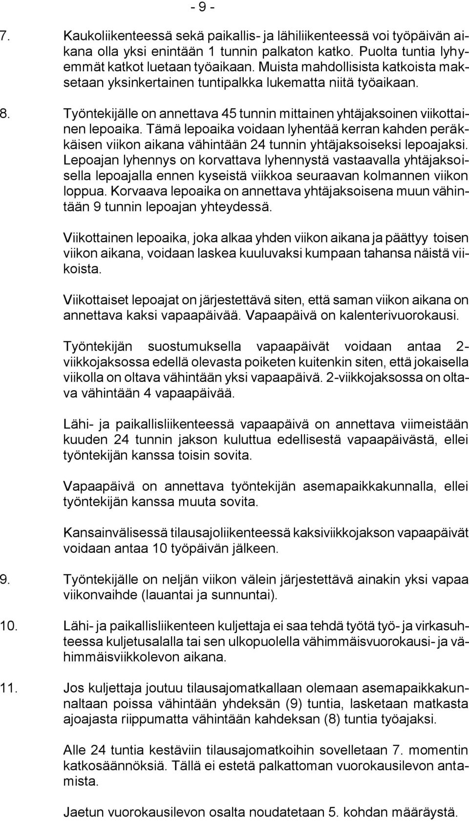 Tämä lepoaika voidaan lyhentää kerran kahden peräkkäisen viikon aikana vähintään 24 tunnin yhtäjaksoiseksi lepoajaksi.