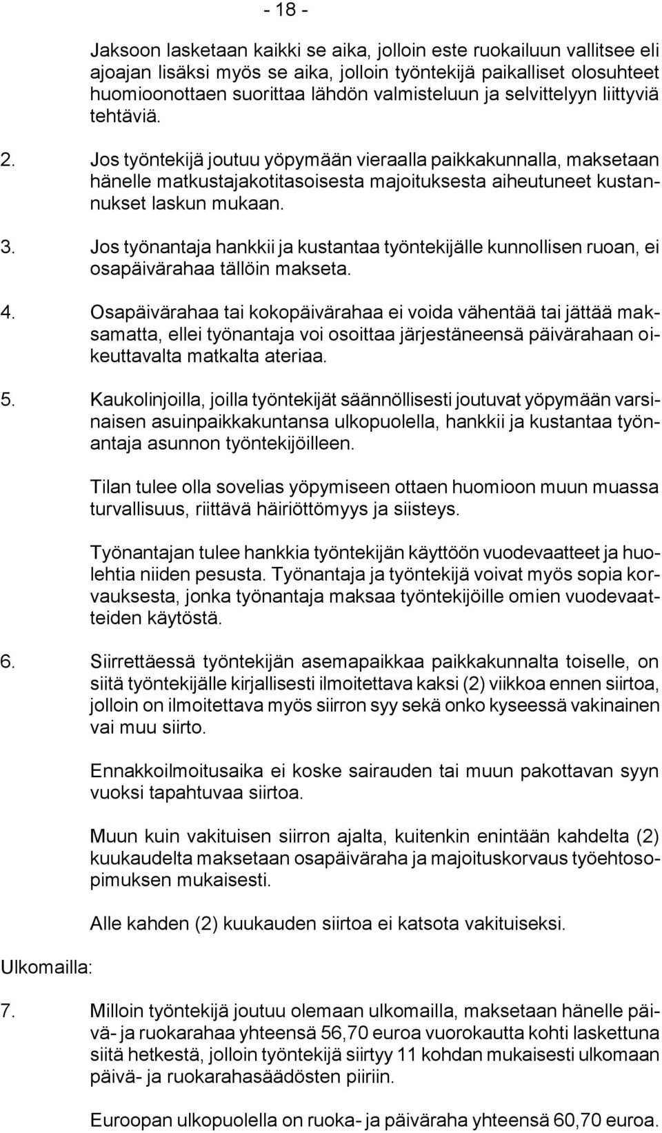 Jos työnantaja hankkii ja kustantaa työntekijälle kunnollisen ruoan, ei osapäivärahaa tällöin makseta. 4.