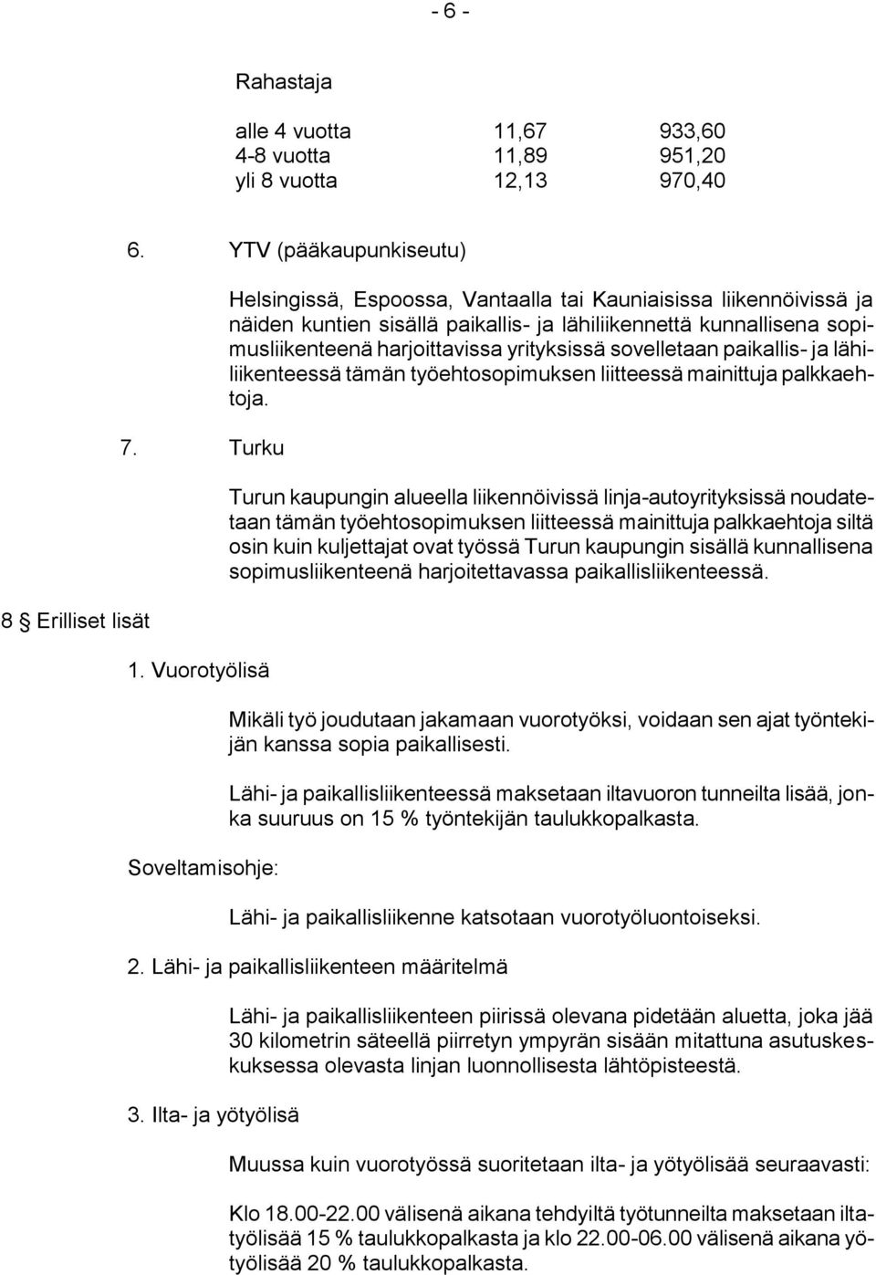 yrityksissä sovelletaan paikallis- ja lähiliikenteessä tämän työehtosopimuksen liitteessä mainittuja palkkaehtoja.