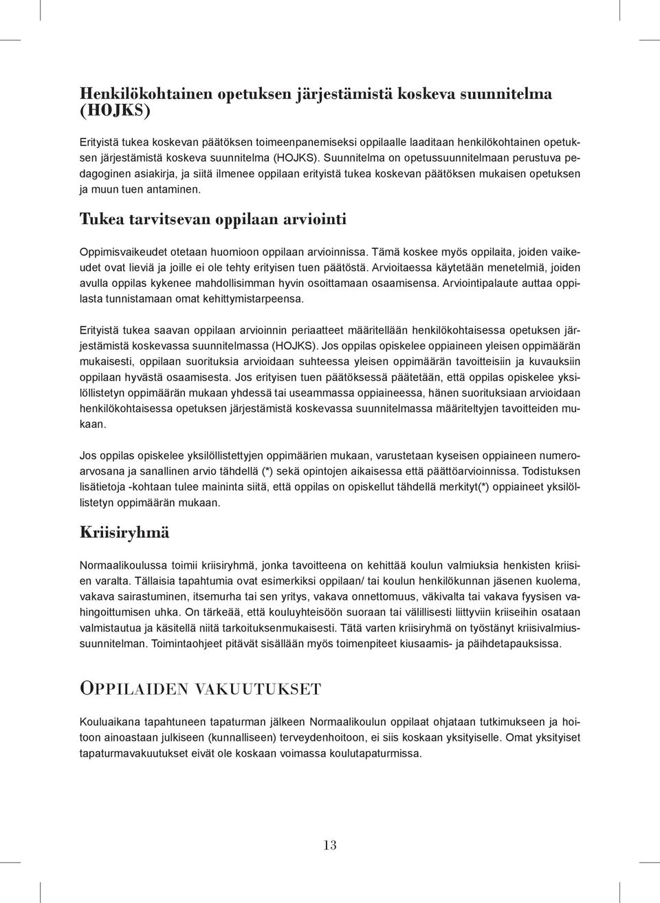 Tukea tarvitsevan oppilaan arviointi Oppimisvaikeudet otetaan huomioon oppilaan arvioinnissa. Tämä koskee myös oppilaita, joiden vaikeudet ovat lieviä ja joille ei ole tehty erityisen tuen päätöstä.