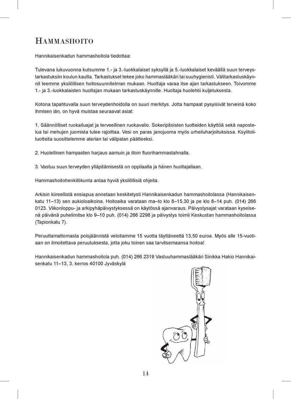 -luokkalaisten huoltajan mukaan tarkastuskäynnille. Huoltaja huolehtii kuljetuksesta. Kotona tapahtuvalla suun terveydenhoidolla on suuri merkitys.