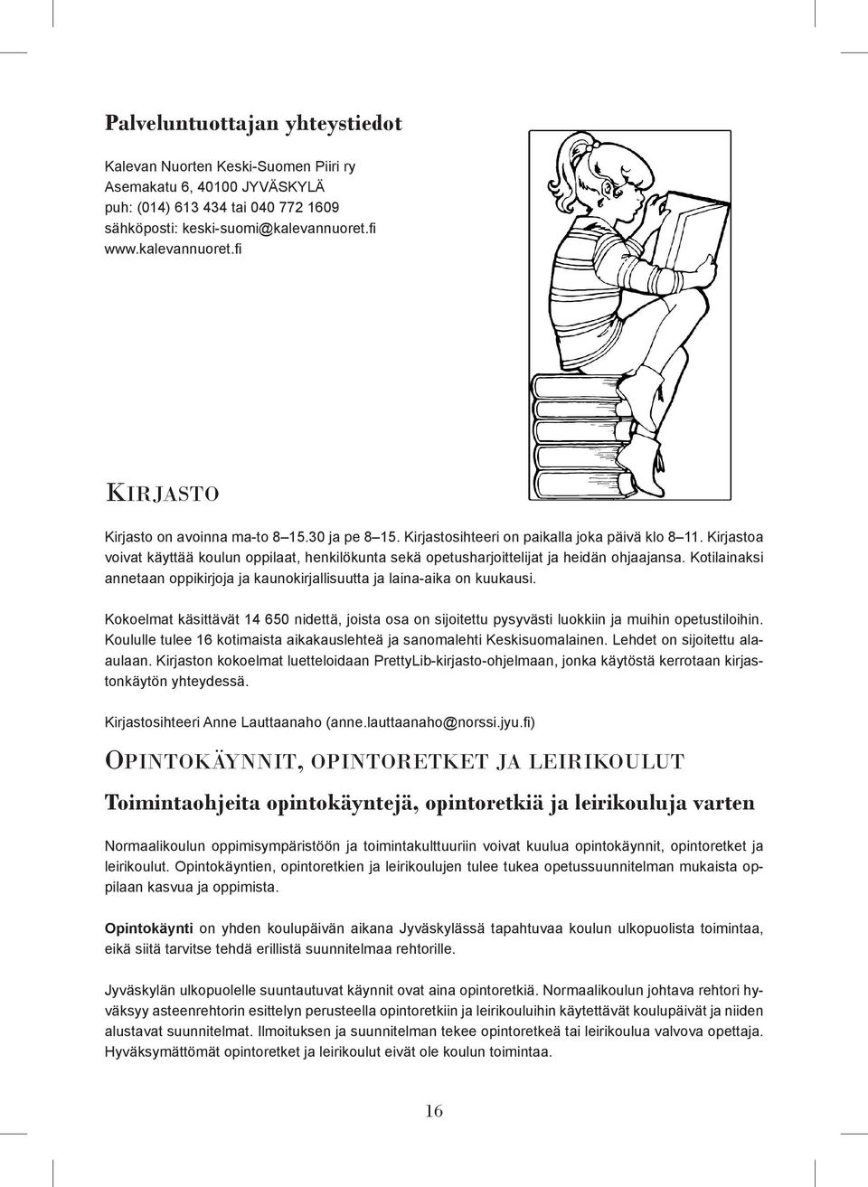 Kirjastoa voivat käyttää koulun oppilaat, henkilökunta sekä opetusharjoittelijat ja heidän ohjaajansa. Kotilainaksi annetaan oppikirjoja ja kaunokirjallisuutta ja laina-aika on kuukausi.