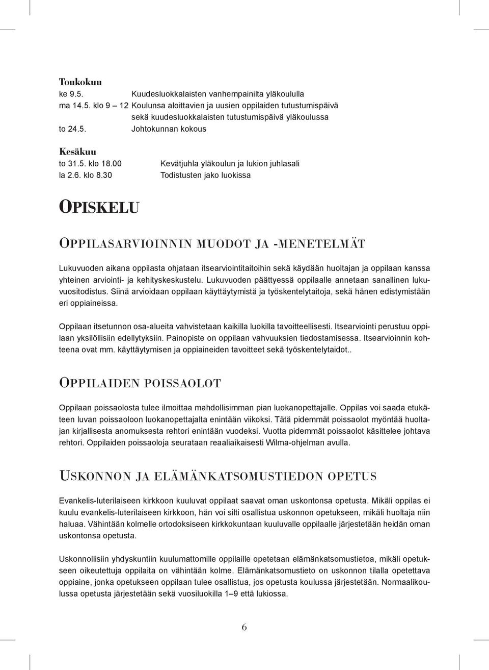 30 Kevätjuhla yläkoulun ja lukion juhlasali Todistusten jako luokissa OPISKELU OPPILASARVIOINNIN MUODOT JA -MENETELMÄT Lukuvuoden aikana oppilasta ohjataan itsearviointitaitoihin sekä käydään