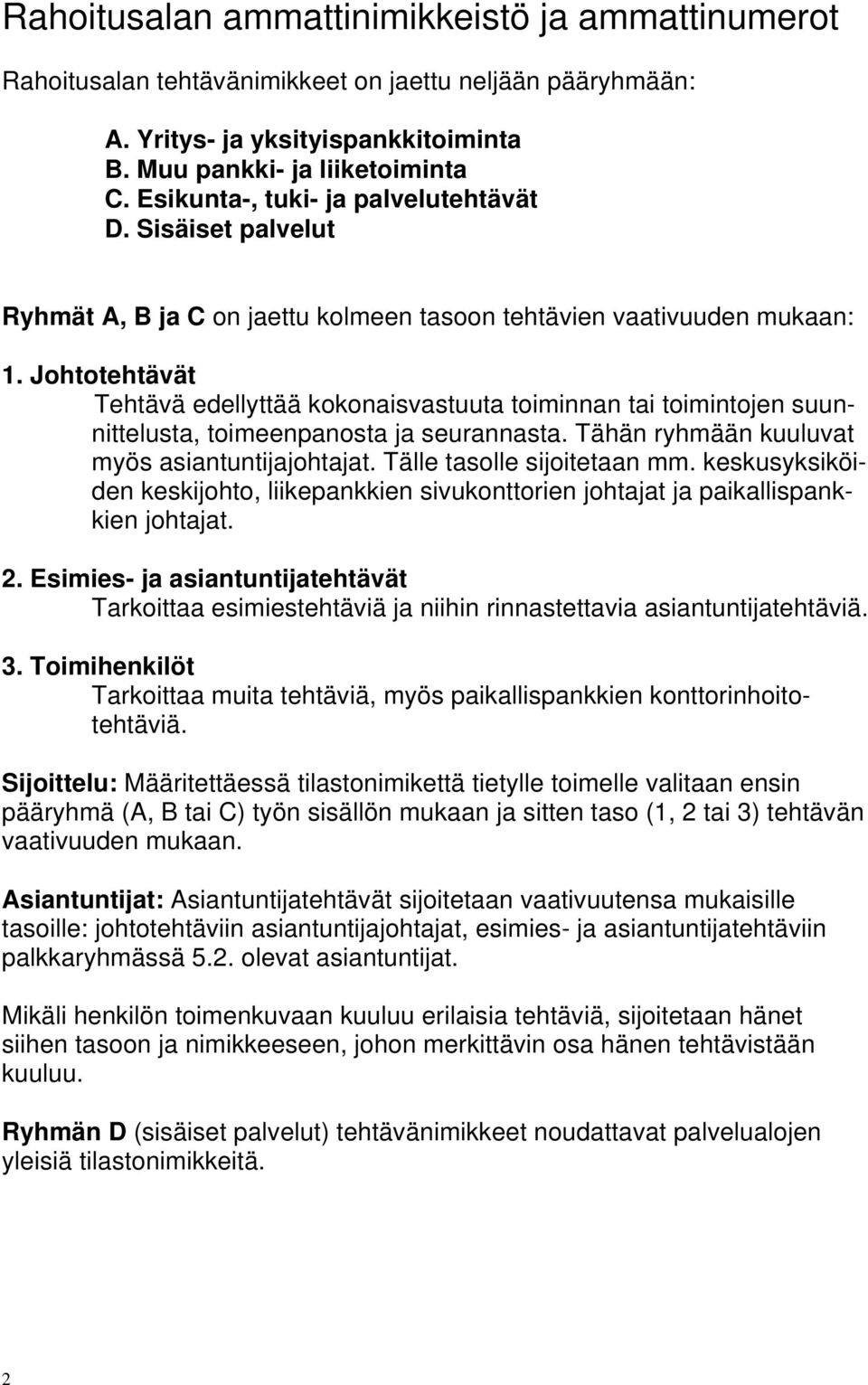 Johtotehtävät Tehtävä edellyttää kokonaisvastuuta toiminnan tai toimintojen suunnittelusta, toimeenpanosta ja seurannasta. Tähän ryhmään kuuluvat myös asiantuntijajohtajat.