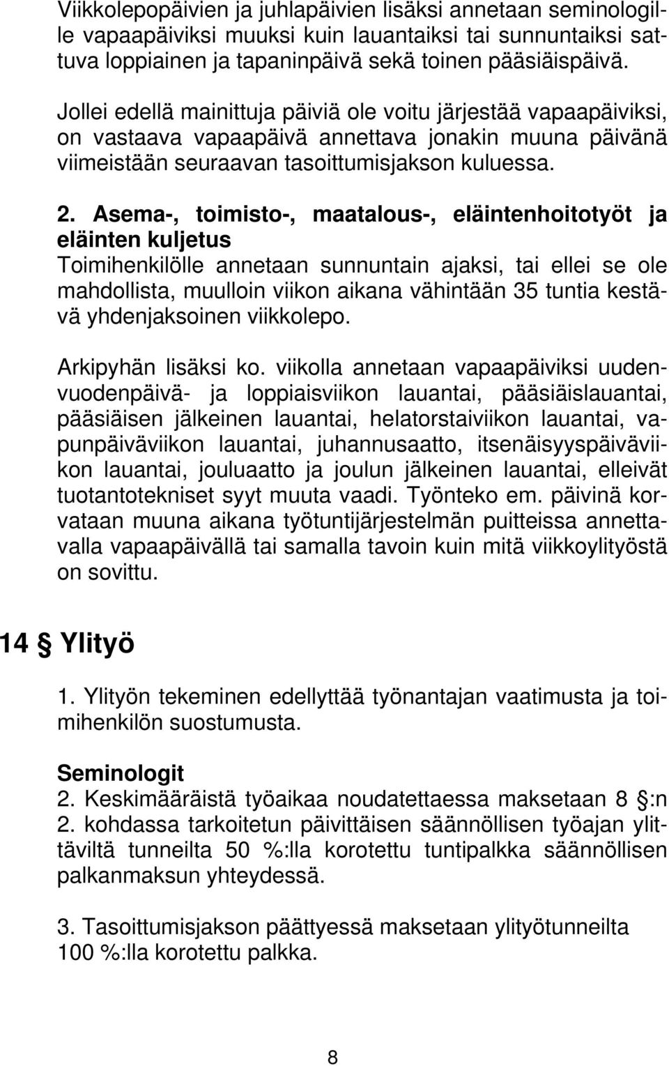 Asema-, toimisto-, maatalous-, eläintenhoitotyöt ja eläinten kuljetus Toimihenkilölle annetaan sunnuntain ajaksi, tai ellei se ole mahdollista, muulloin viikon aikana vähintään 35 tuntia kestävä