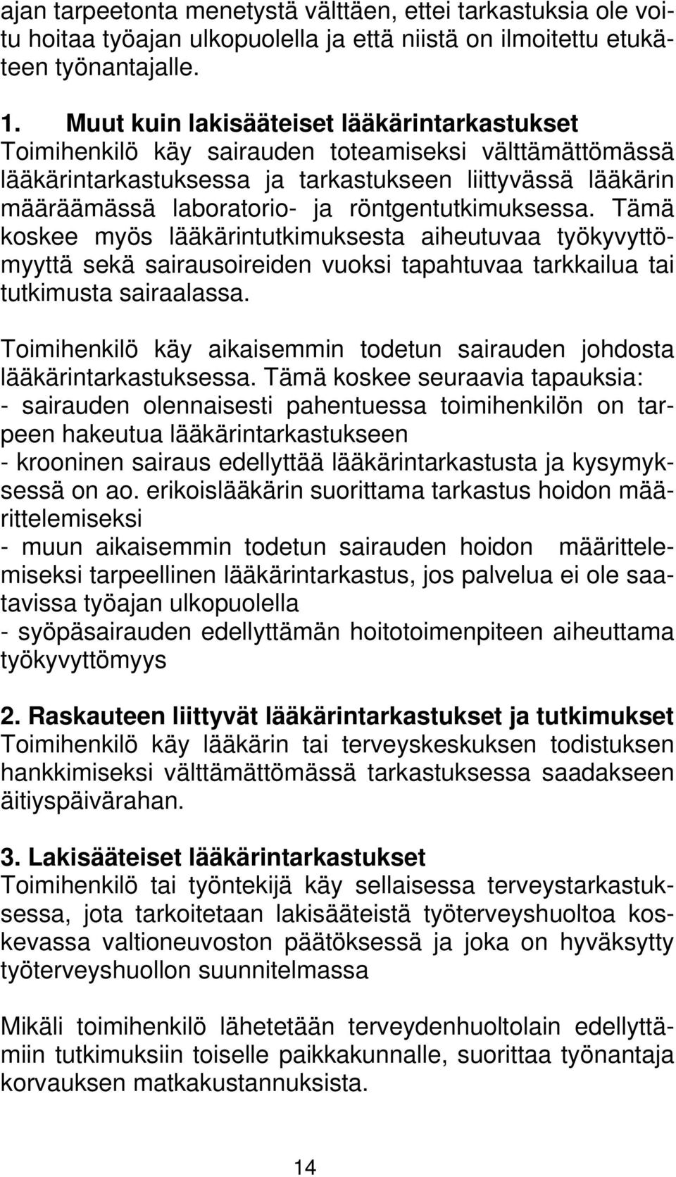 röntgentutkimuksessa. Tämä koskee myös lääkärintutkimuksesta aiheutuvaa työkyvyttömyyttä sekä sairausoireiden vuoksi tapahtuvaa tarkkailua tai tutkimusta sairaalassa.
