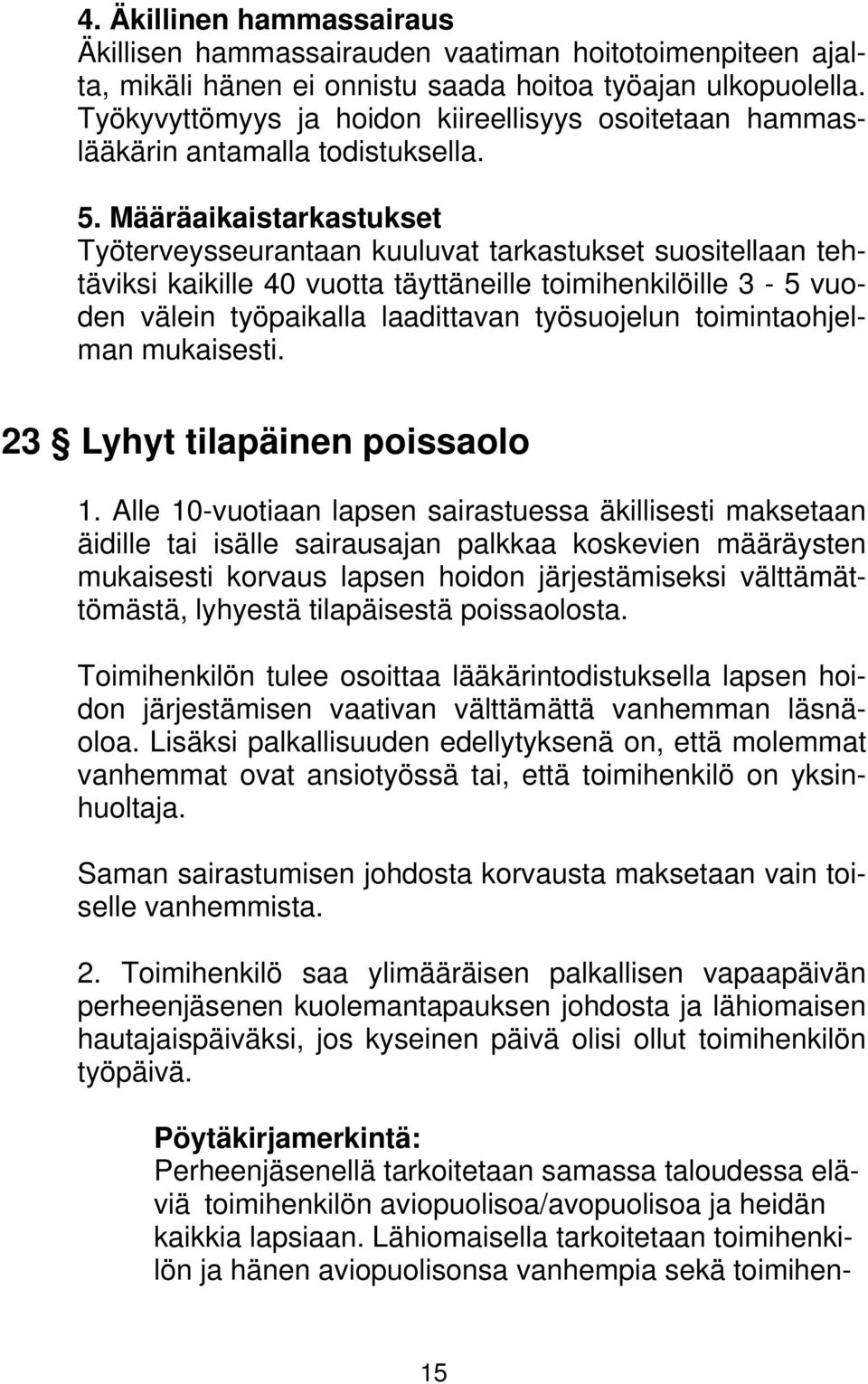 Määräaikaistarkastukset Työterveysseurantaan kuuluvat tarkastukset suositellaan tehtäviksi kaikille 40 vuotta täyttäneille toimihenkilöille 3-5 vuoden välein työpaikalla laadittavan työsuojelun