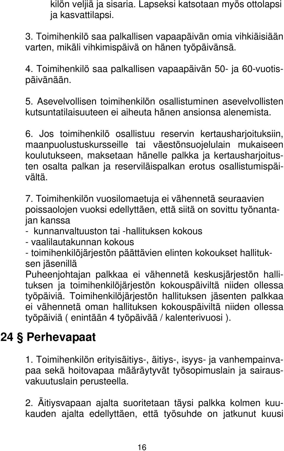 -vuotispäivänään. 5. Asevelvollisen toimihenkilön osallistuminen asevelvollisten kutsuntatilaisuuteen ei aiheuta hänen ansionsa alenemista. 6.