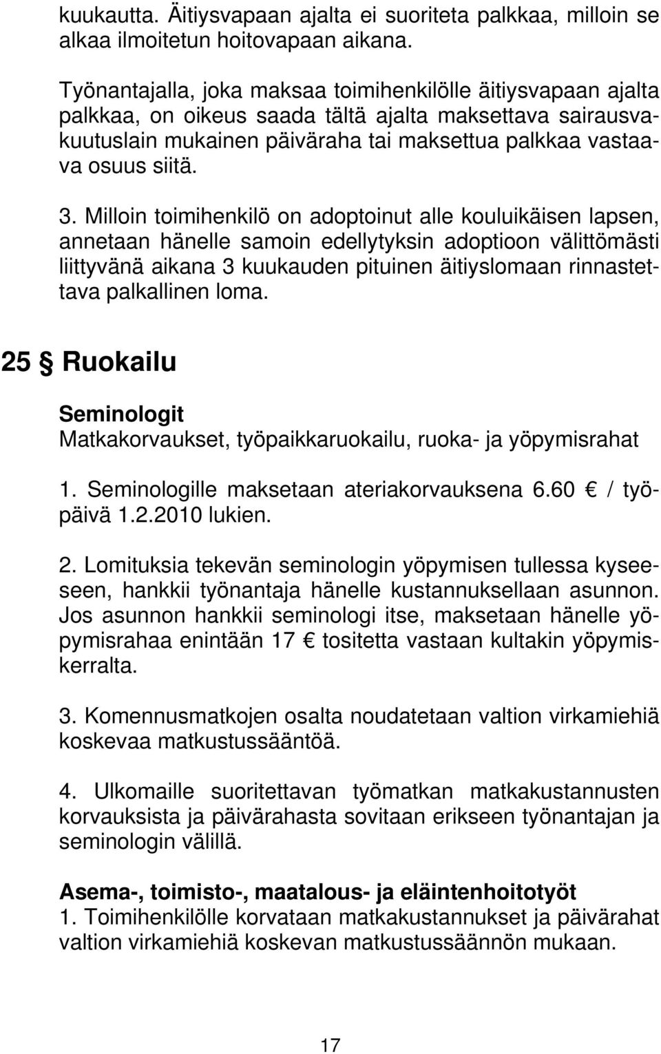 Milloin toimihenkilö on adoptoinut alle kouluikäisen lapsen, annetaan hänelle samoin edellytyksin adoptioon välittömästi liittyvänä aikana 3 kuukauden pituinen äitiyslomaan rinnastettava palkallinen