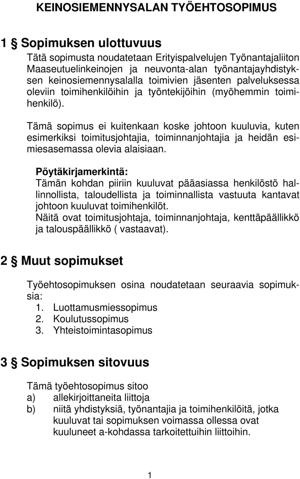 Tämä sopimus ei kuitenkaan koske johtoon kuuluvia, kuten esimerkiksi toimitusjohtajia, toiminnanjohtajia ja heidän esimiesasemassa olevia alaisiaan.