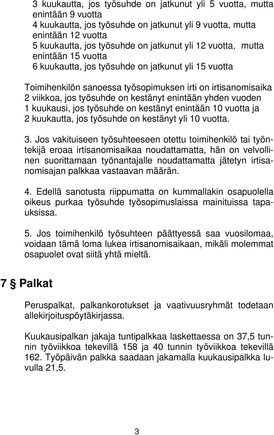 vuoden 1 kuukausi, jos työsuhde on kestänyt enintään 10 vuotta ja 2 kuukautta, jos työsuhde on kestänyt yli 10 vuotta. 3.