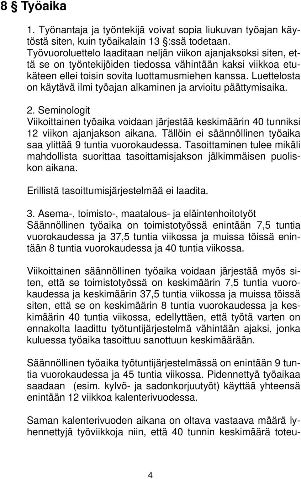 Luettelosta on käytävä ilmi työajan alkaminen ja arvioitu päättymisaika. 2. Seminologit Viikoittainen työaika voidaan järjestää keskimäärin 40 tunniksi 12 viikon ajanjakson aikana.