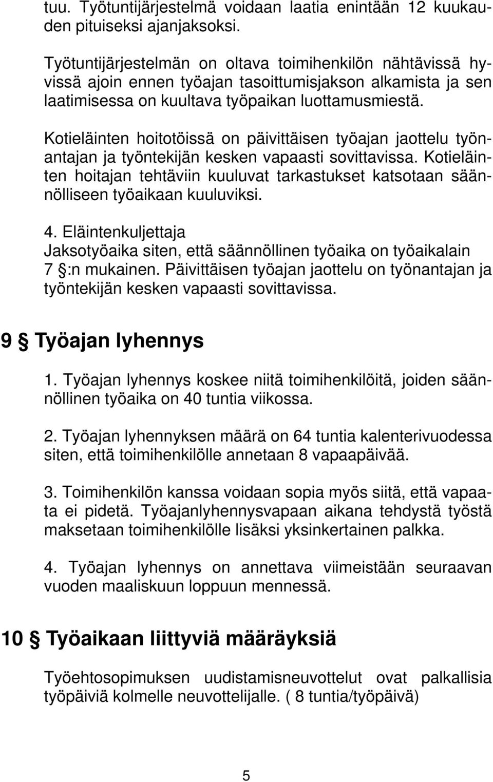 Kotieläinten hoitotöissä on päivittäisen työajan jaottelu työnantajan ja työntekijän kesken vapaasti sovittavissa.