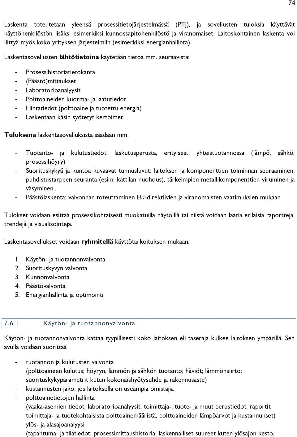 seuraavista: Prosessihistoriatietokanta (Päästö)mittaukset Laboratorioanalyysit Polttoaineiden kuorma- ja laatutiedot Hintatiedot (polttoaine ja tuotettu energia) Laskentaan käsin syötetyt kertoimet