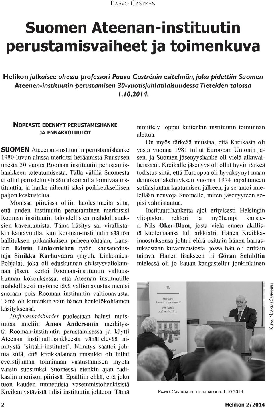 2 Nopeasti edennyt perustamishanke ja ennakkoluulot SUOMEN Ateeenan-instituutin perustamishanke 1980-luvun alussa merkitsi heräämistä Ruususen unesta 30 vuotta Rooman instituutin perustamishankkeen