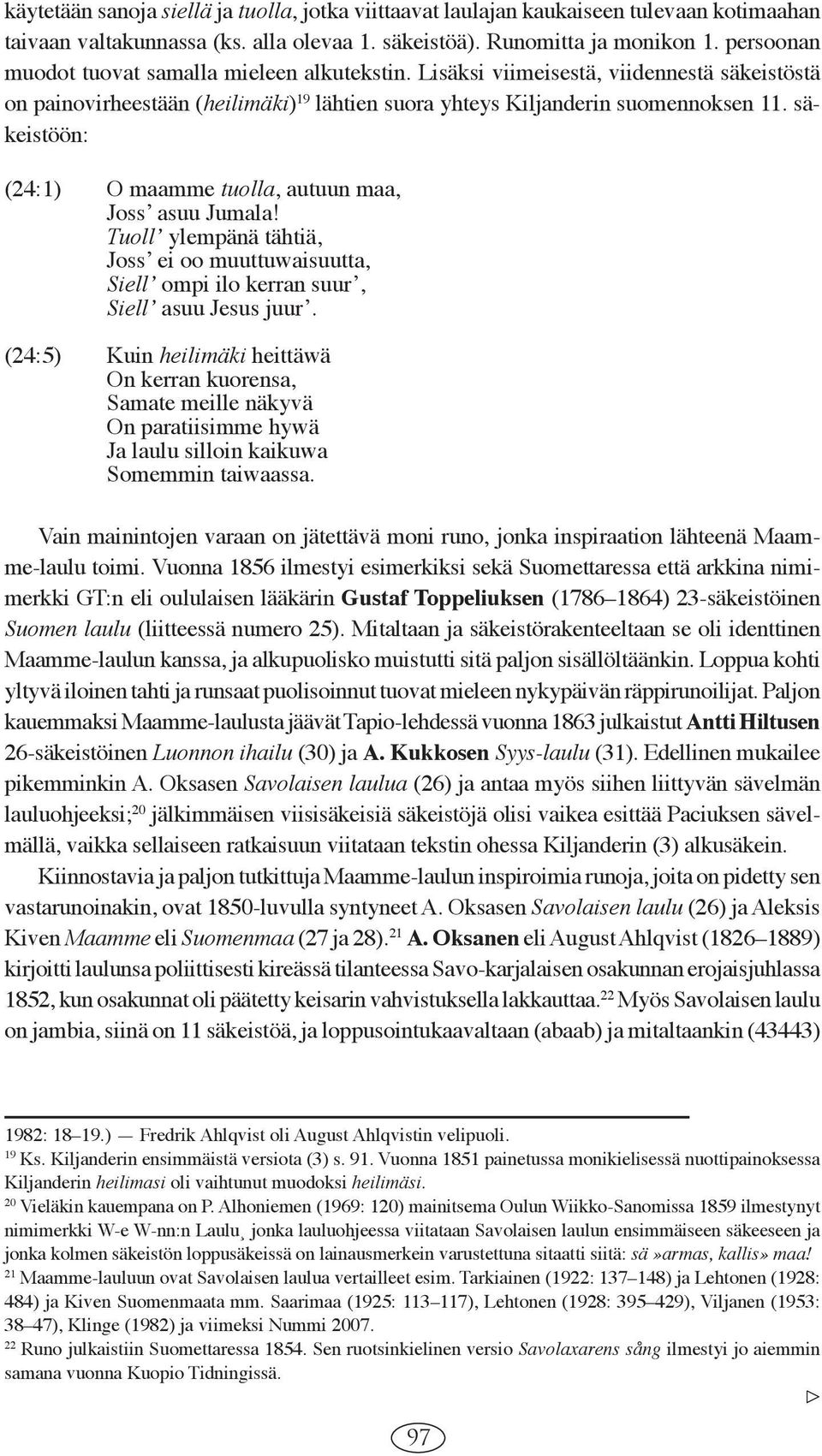 säkeistöön: (24:1) O maamme tuolla, autuun maa, Jossʼ asuu Jumala! Tuollʼ ylempänä tähtiä, Jossʼ ei oo muuttuwaisuutta, Siellʼ ompi ilo kerran suurʼ, Siellʼ asuu Jesus juurʼ.