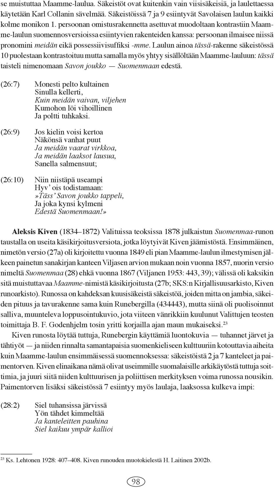 -mme. Lau lun ainoa tässä-rakenne säkeistössä 10 puolestaan kontrastoituu mut ta samalla myös yh tyy sisällöltään Maamme-lauluun: tässä taisteli nimenomaan Savon joukko Suomenmaan edes tä.