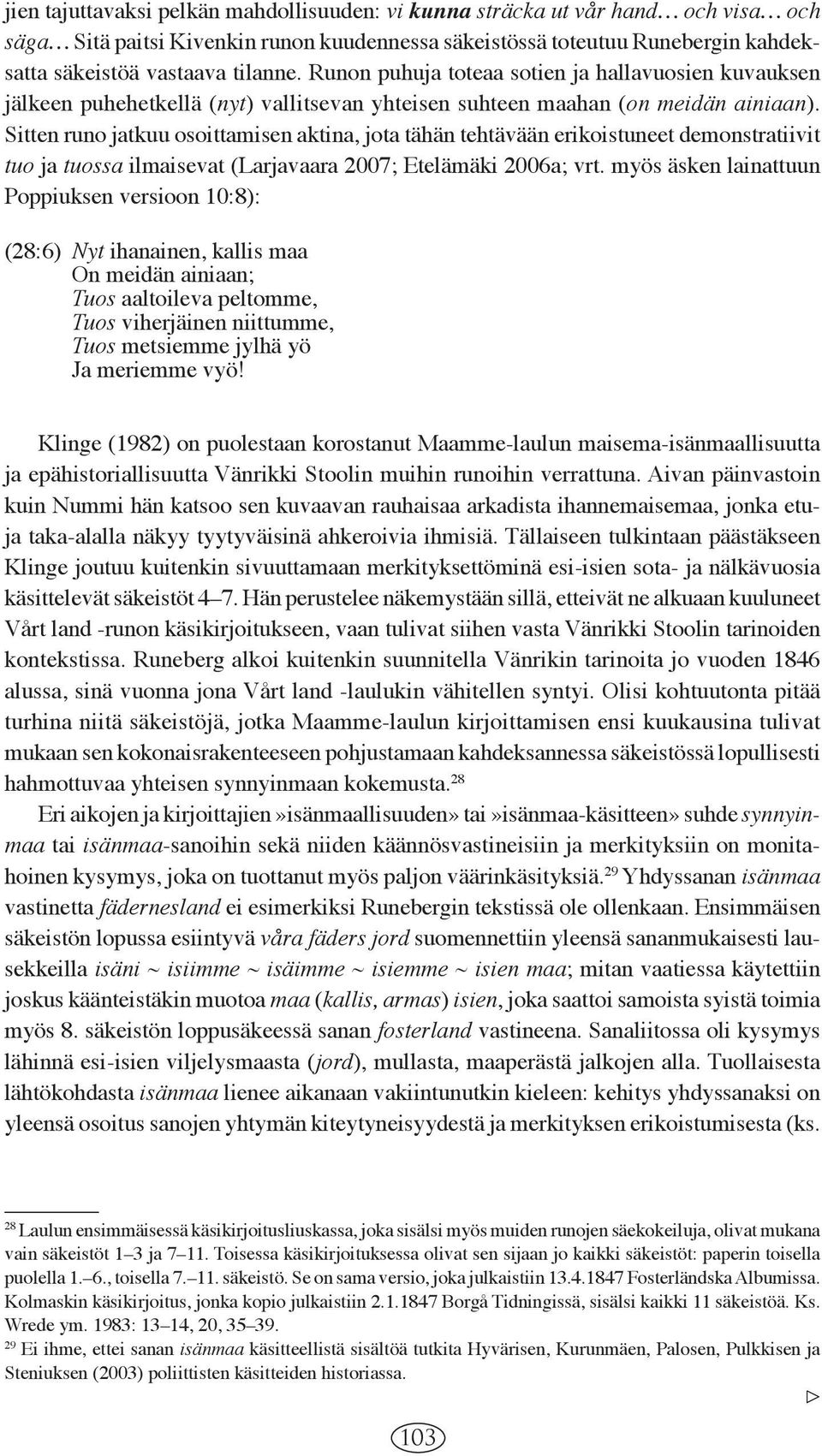 Sitten runo jatkuu osoittamisen aktina, jota tähän tehtävään erikoistuneet demonstratiivit tuo ja tuossa ilmaisevat (Larjavaara 2007; Etelämäki 2006a; vrt.