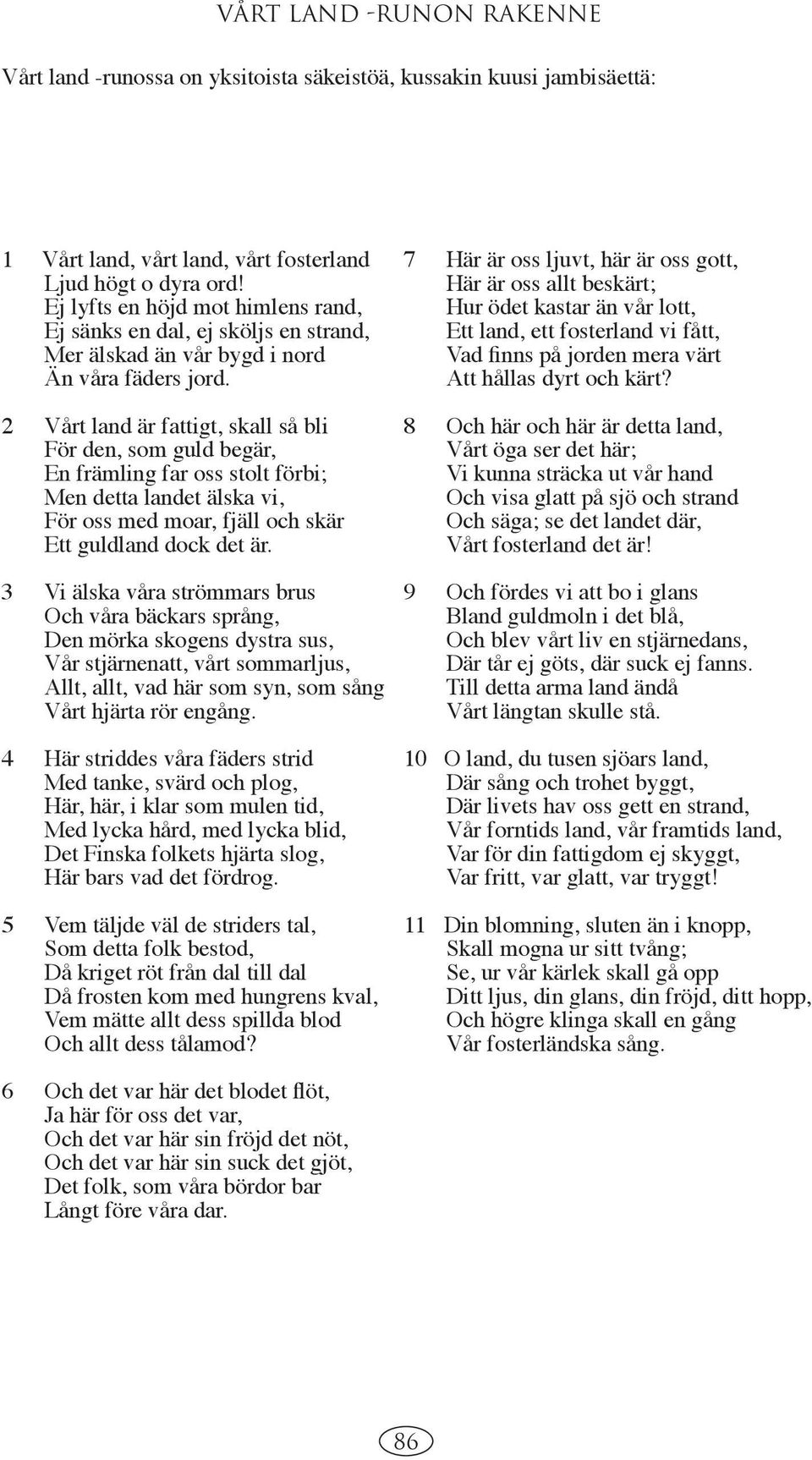 2 Vårt land är fattigt, skall så bli För den, som guld begär, En främling far oss stolt förbi; Men detta landet älska vi, För oss med moar, fjäll och skär Ett guldland dock det är.