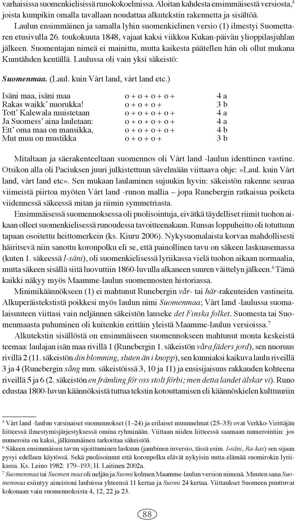 Suomentajan nimeä ei mainittu, mutta kaikesta päätellen hän oli ollut mukana Kumtähden kentällä. Laulussa oli vain yksi säkeistö: Suomenmaa. (Laul. kuin Vårt land, vårt land etc.