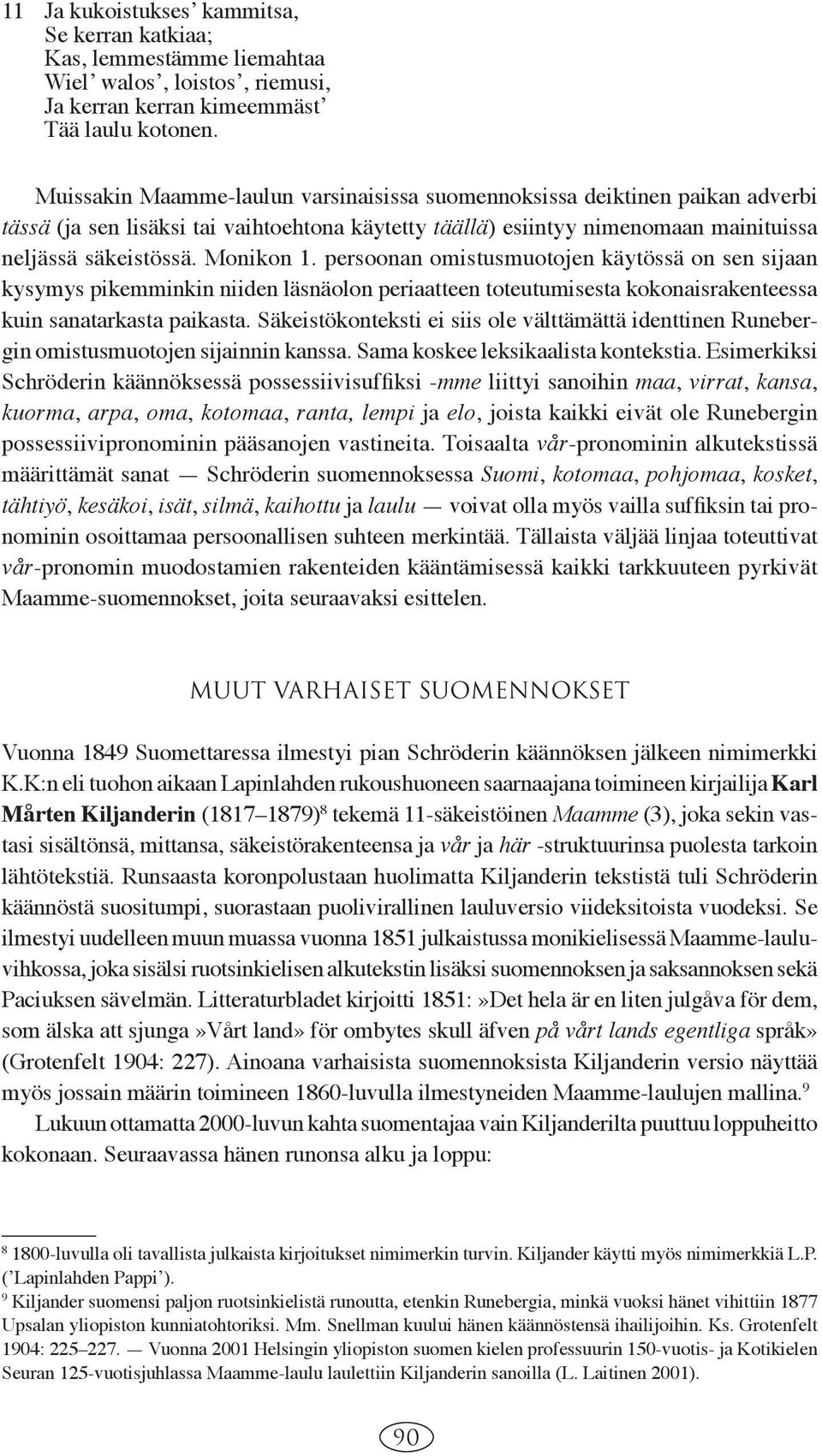 Mo ni kon 1. per soo nan omistusmuotojen käytössä on sen si jaan kysymys pikemminkin niiden läsnäolon periaatteen toteutumisesta kokonaisrakenteessa kuin sanatarkasta paikasta.