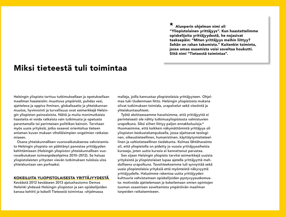 Miksi tieteestä tuli toimintaa Helsingin yliopisto tarttuu tutkimuksellaan ja opetuksellaan maailman haasteisiin: muuttuva ympäristö, puhdas vesi, ajatteleva ja oppiva ihminen, globalisaatio ja