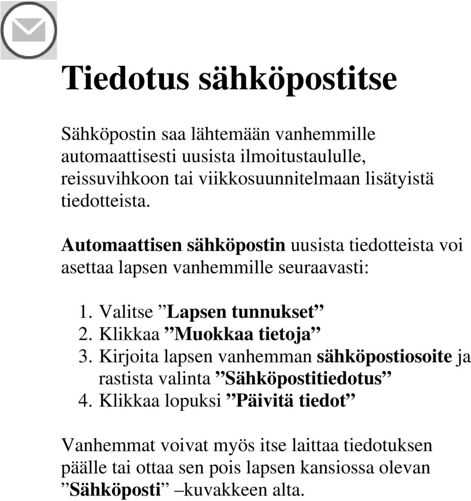 Valitse Lapsen tunnukset 2. Klikkaa Muokkaa tietoja 3. Kirjoita lapsen vanhemman sähköpostiosoite ja rastista valinta Sähköpostitiedotus 4.