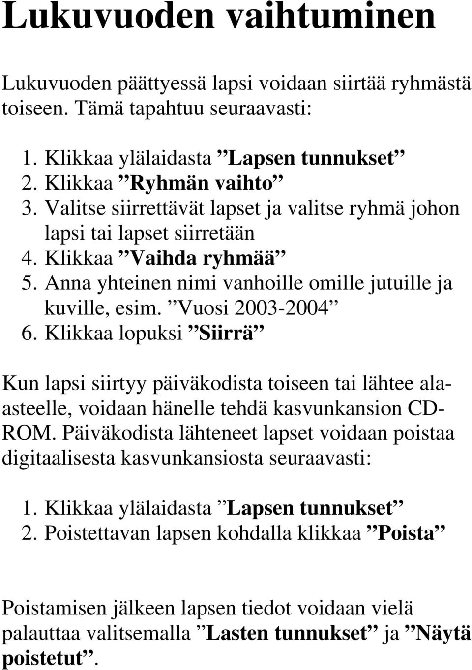 Klikkaa lopuksi Siirrä Kun lapsi siirtyy päiväkodista toiseen tai lähtee alaasteelle, voidaan hänelle tehdä kasvunkansion CD- ROM.