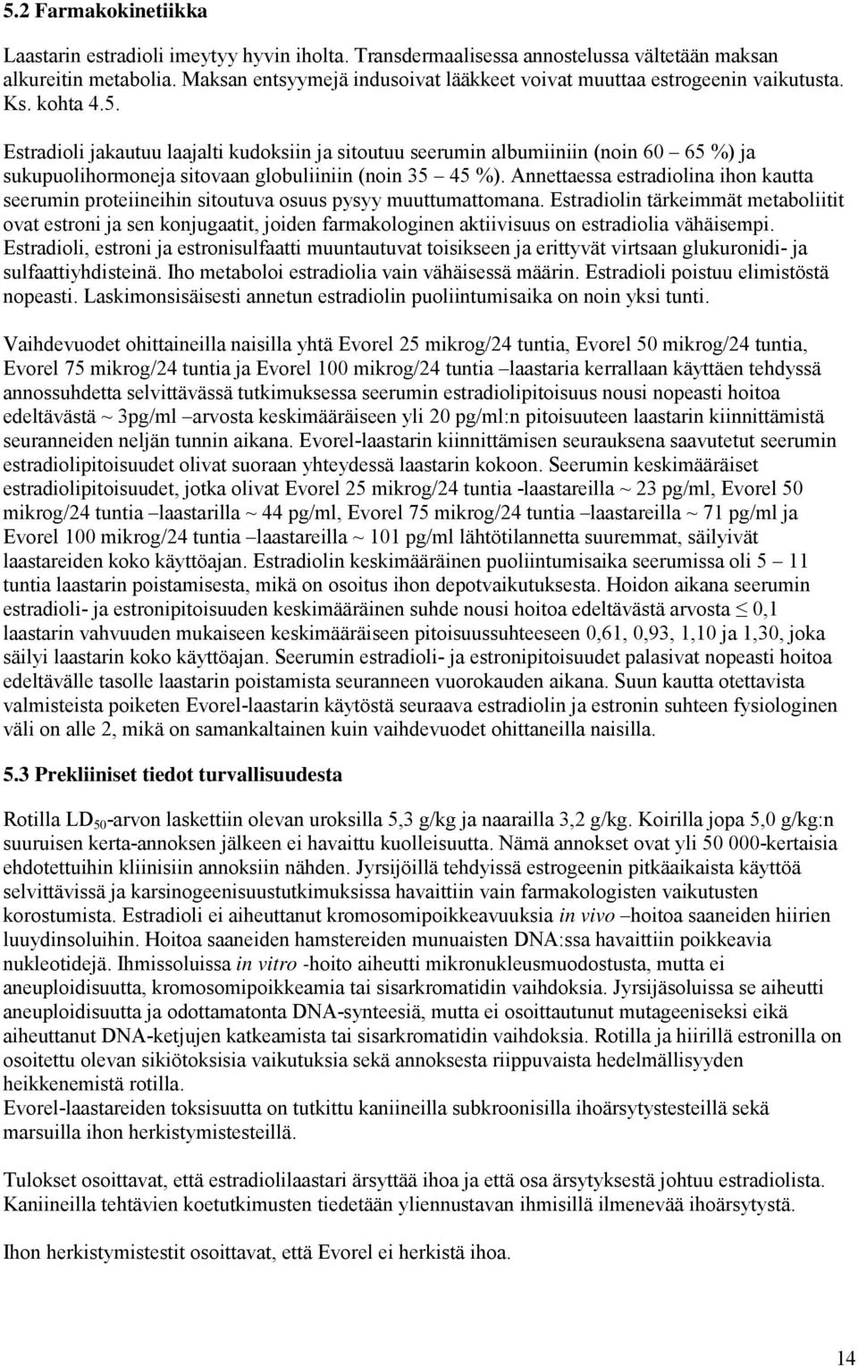 Estradioli jakautuu laajalti kudoksiin ja sitoutuu seerumin albumiiniin (noin 60 65 %) ja sukupuolihormoneja sitovaan globuliiniin (noin 35 45 %).