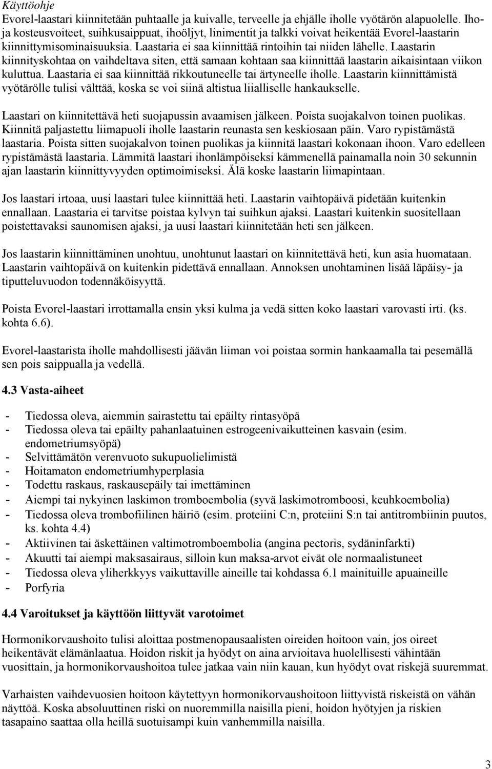 Laastarin kiinnityskohtaa on vaihdeltava siten, että samaan kohtaan saa kiinnittää laastarin aikaisintaan viikon kuluttua. Laastaria ei saa kiinnittää rikkoutuneelle tai ärtyneelle iholle.