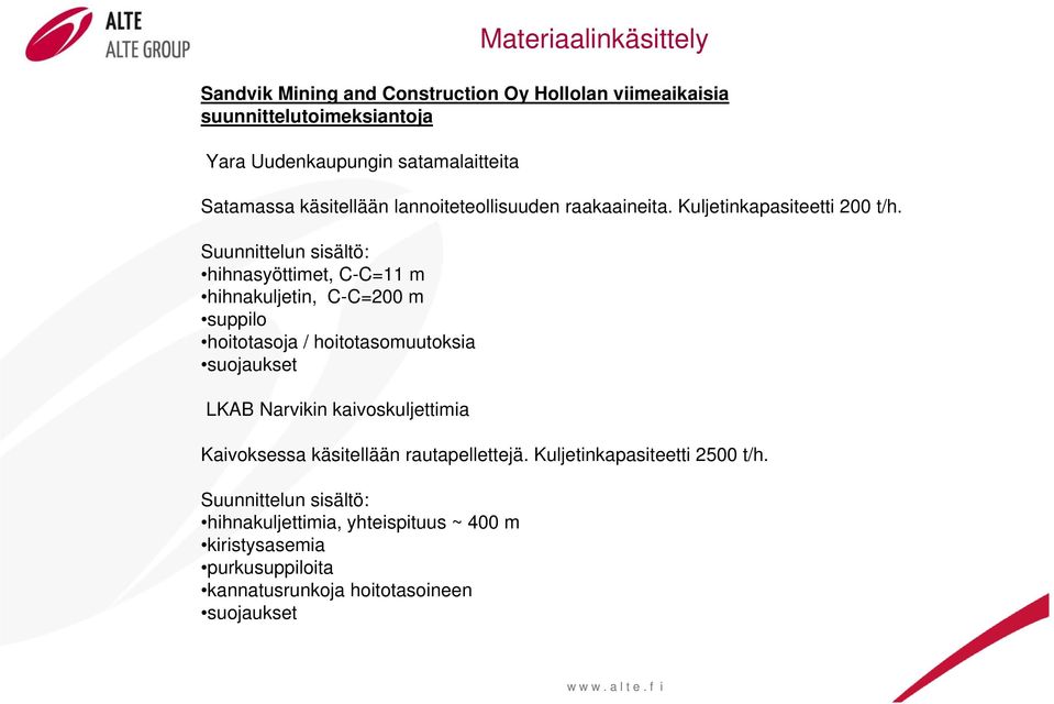 Suunnittelun sisältö: hihnasyöttimet, C-C=11 m hihnakuljetin, C-C=200 m suppilo hoitotasoja / hoitotasomuutoksia suojaukset LKAB Narvikin