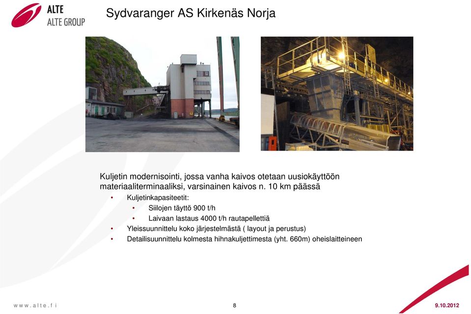 10 km päässä Kuljetinkapasiteetit: Siilojen täyttö 900 t/h Laivaan lastaus 4000 t/h rautapellettiä