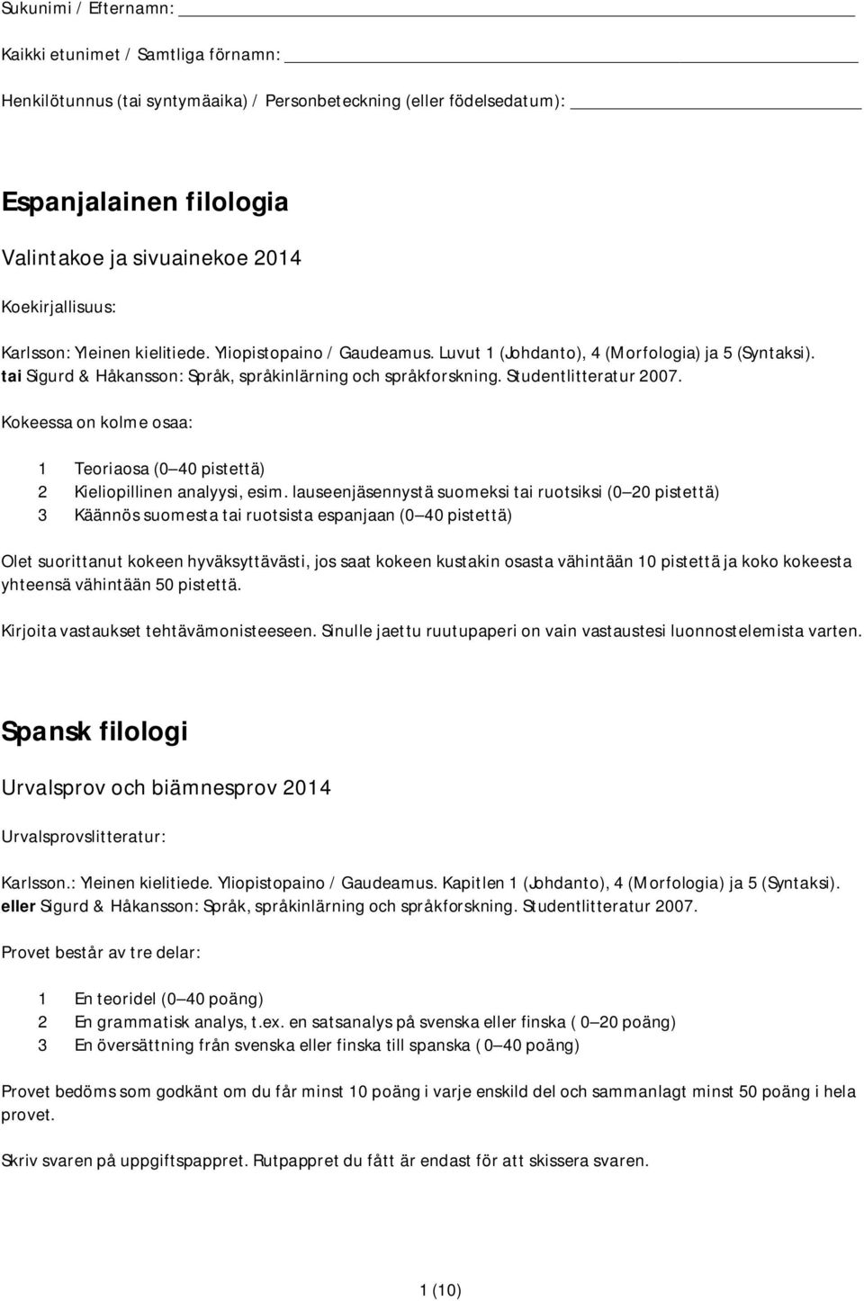 Studentlitteratur 2007. Kokeessa on kolme osaa: 1 Teoriaosa (0 40 pistettä) 2 Kieliopillinen analyysi, esim.